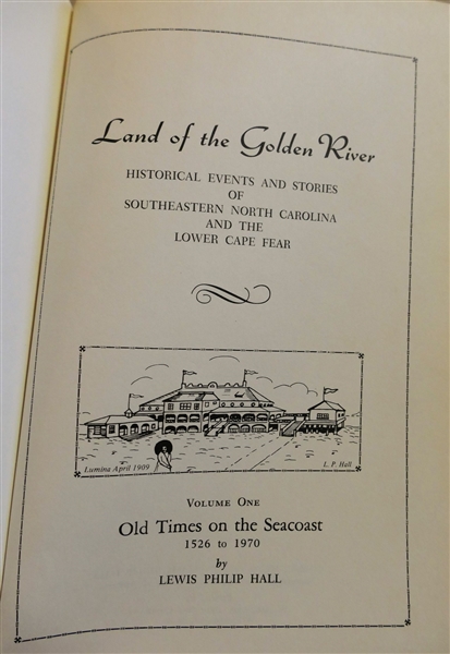 Land of the Golden River Historical Events and Stories of Southeastern North Carolina and the Lower Cape Fear - Volume One - Old Times on the Seacoast 1526 to 1970 - by Lewis Philip Hall 1975 -...