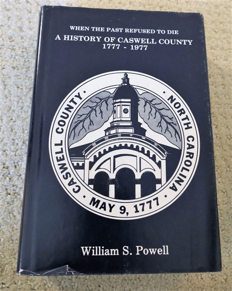 "When The Past Refused To Die A History of Caswell County 1777-1977" by William S. Powell - Hard Cover Book with Dust Jacket - Writing on First Page