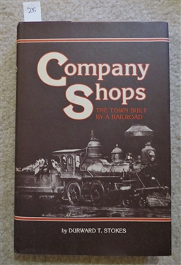 Company Shops - The Town Built By A Railroad by Durward T. Stokes - 1981 First Edition Hardcover Book with Dust Jacket  