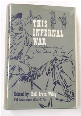This Infernal War - The Confederate Letters of Sgt. Edwin H. Fay - Edited by Bell Irvin Wiley with the Assistance of Lucy E. Fay - Author Signed 1958 First Edition Hardcover Book with Original...