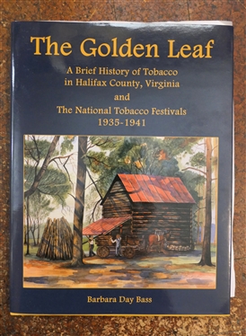 The Golden Leaf - A Brief History of Tobacco in Halifax County, Virginia and The National Tobacco Festivals 1935 - 1941 by Barbara Day Bass  -Author Signed Hardcover Book with Dust Jacket -...