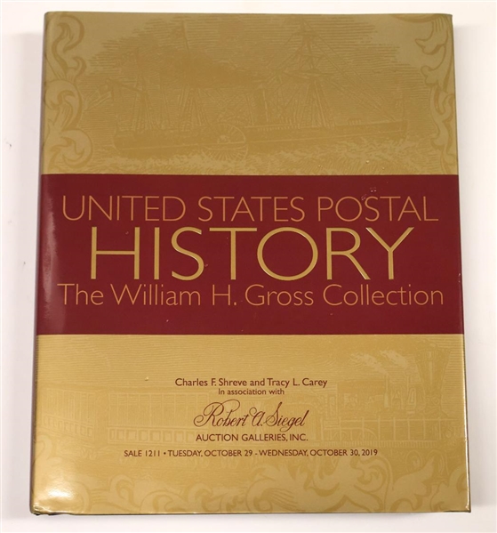 "United States Postal History - The William H. Gross Collection" Sale 1211 - Tuesday October, 29 - Wednesday, October 30, 2019 - Hardcover Auction Catalogue Presented by Charles F. Shreve and Tracy...